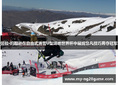 劳拉·约翰逊在自由式滑雪U型场地世界杯中展现非凡技巧勇夺冠军