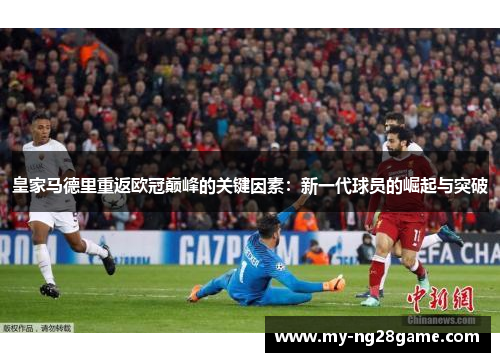 皇家马德里重返欧冠巅峰的关键因素：新一代球员的崛起与突破