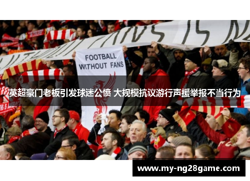 英超豪门老板引发球迷公愤 大规模抗议游行声援举报不当行为
