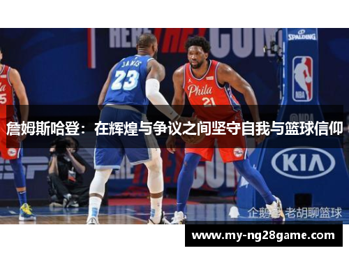 詹姆斯哈登：在辉煌与争议之间坚守自我与篮球信仰