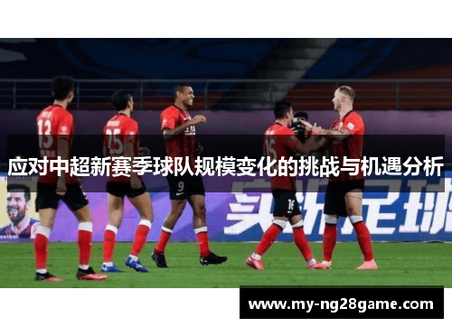 应对中超新赛季球队规模变化的挑战与机遇分析