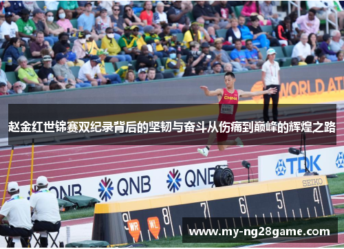 赵金红世锦赛双纪录背后的坚韧与奋斗从伤痛到巅峰的辉煌之路