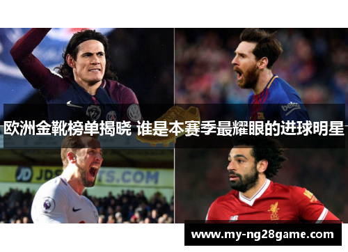 欧洲金靴榜单揭晓 谁是本赛季最耀眼的进球明星