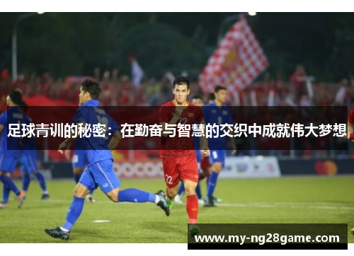 足球青训的秘密：在勤奋与智慧的交织中成就伟大梦想