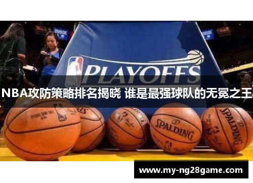NBA攻防策略排名揭晓 谁是最强球队的无冕之王