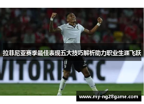 拉菲尼亚赛季最佳表现五大技巧解析助力职业生涯飞跃