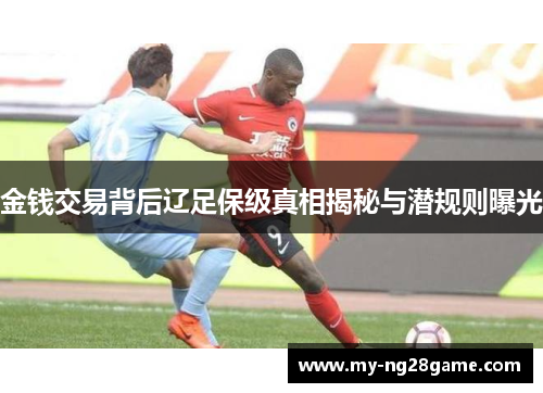 金钱交易背后辽足保级真相揭秘与潜规则曝光