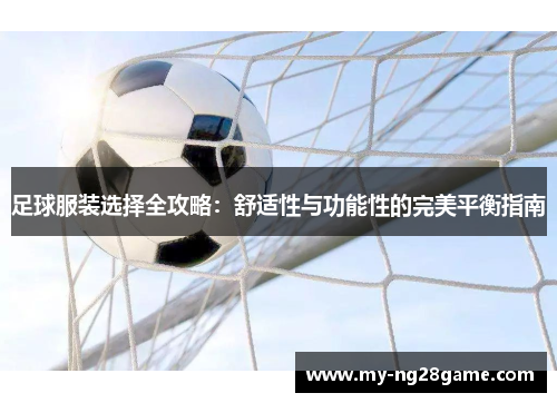 足球服装选择全攻略：舒适性与功能性的完美平衡指南