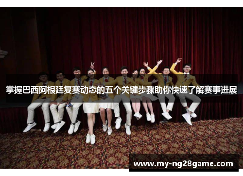 掌握巴西阿根廷复赛动态的五个关键步骤助你快速了解赛事进展