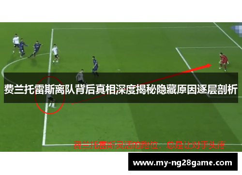 费兰托雷斯离队背后真相深度揭秘隐藏原因逐层剖析 费兰托雷斯离队背后真相深度揭秘隐藏原因逐层剖析