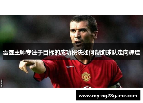 雷霆主帅专注于目标的成功秘诀如何帮助球队走向辉煌