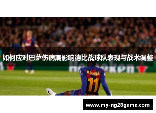 如何应对巴萨伤病潮影响德比战球队表现与战术调整