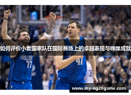 如何评价小麦国家队在国际赛场上的卓越表现与辉煌成就 如何评价小麦国家队在国际赛场上的卓越表现与辉煌成就